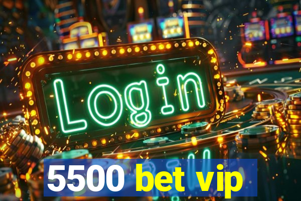 5500 bet vip